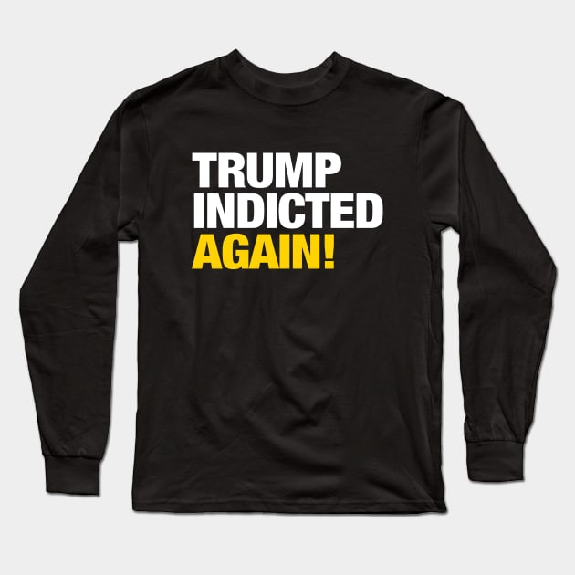 Trump Indicted.... AGAIN! Long Sleeve T-Shirt by brendanjohnson